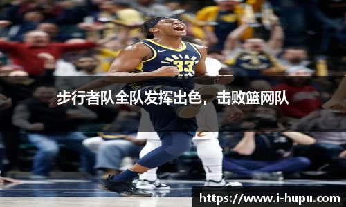 步行者队全队发挥出色，击败篮网队